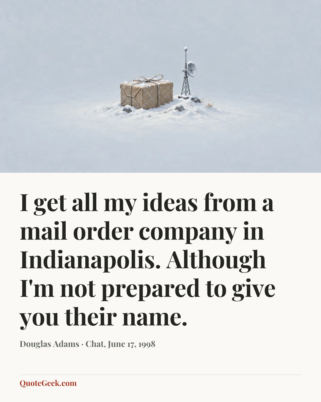 “I get all my ideas from a mail order company in Indianapolis. Although I'm not prepared to give you their name.” — Douglas Adams · Chat, June 17, 1998. Illustrated QuoteGeek card.