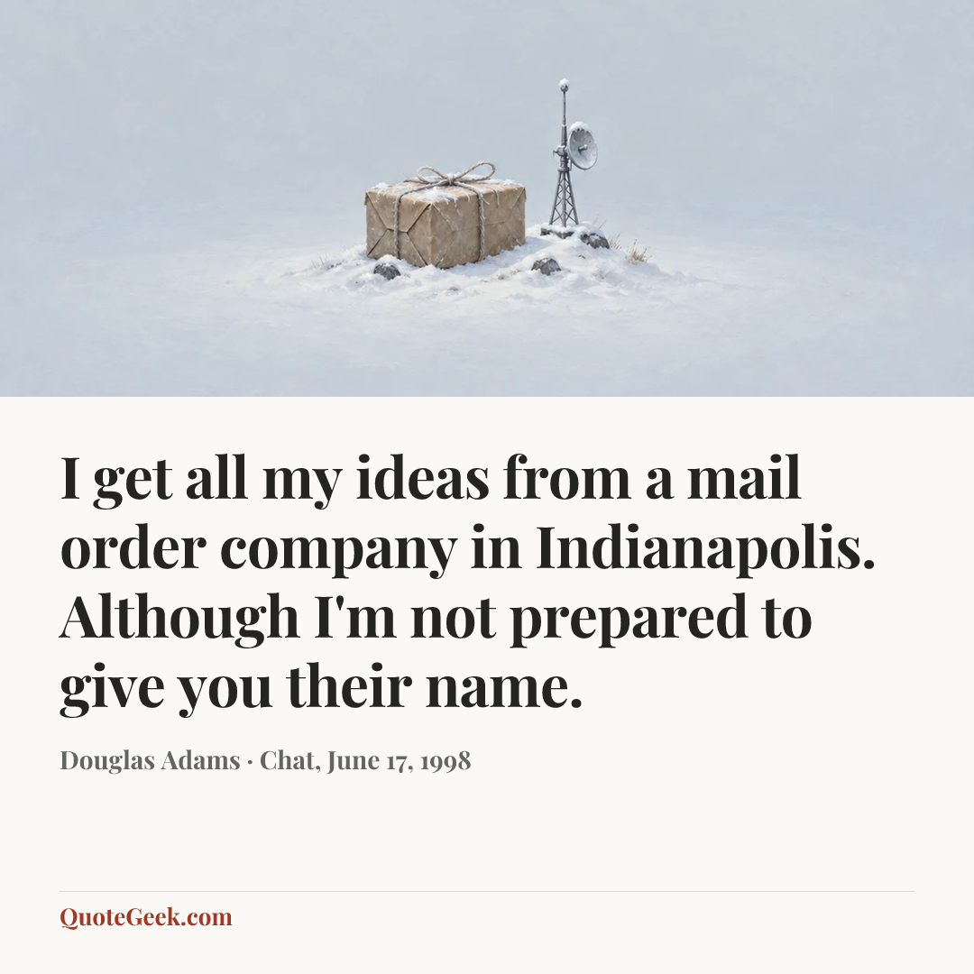 “I get all my ideas from a mail order company in Indianapolis. Although I'm not prepared to give you their name.” — Douglas Adams · Chat, June 17, 1998. Illustrated QuoteGeek card.
