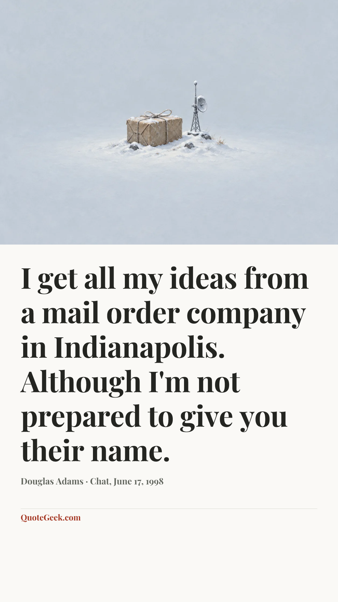 “I get all my ideas from a mail order company in Indianapolis. Although I'm not prepared to give you their name.” — Douglas Adams · Chat, June 17, 1998. Illustrated QuoteGeek card.