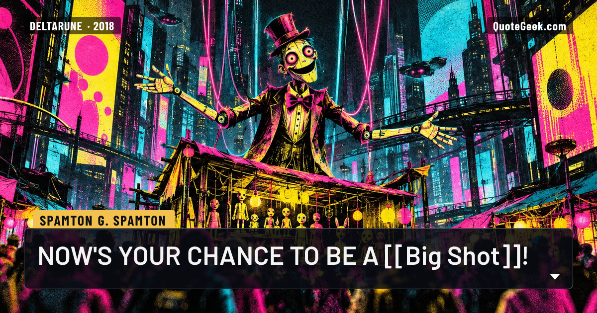 “NOW'S YOUR CHANCE TO BE A [[Big Shot]]!” — Spamton G. Spamton · Deltarune. Illustrated QuoteGeek card.