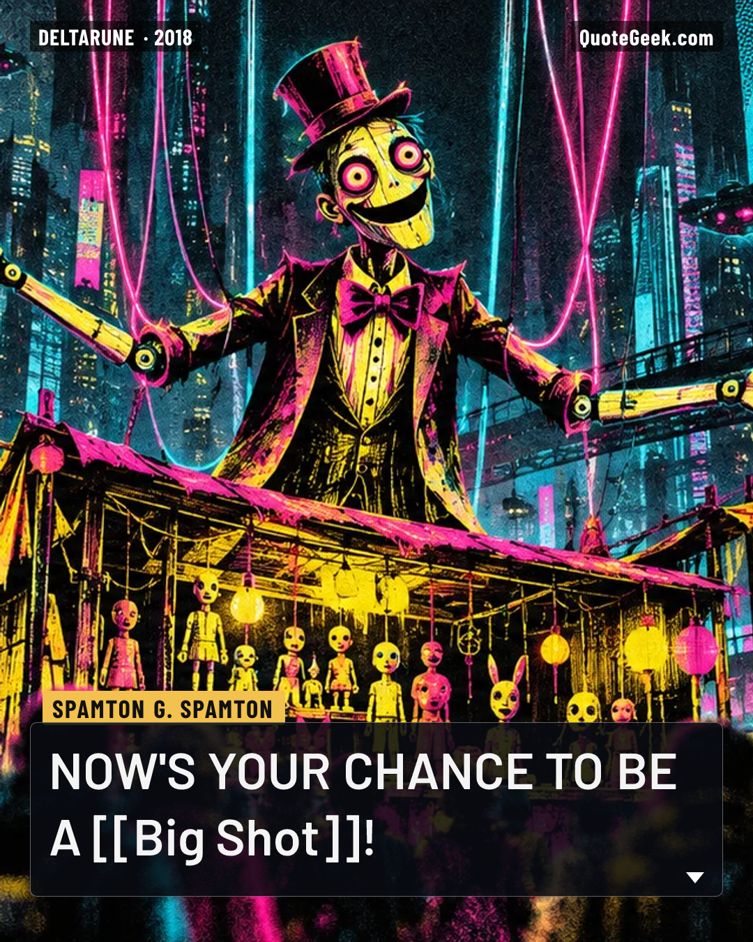 “NOW'S YOUR CHANCE TO BE A [[Big Shot]]!” — Spamton G. Spamton · Deltarune. Illustrated QuoteGeek card.