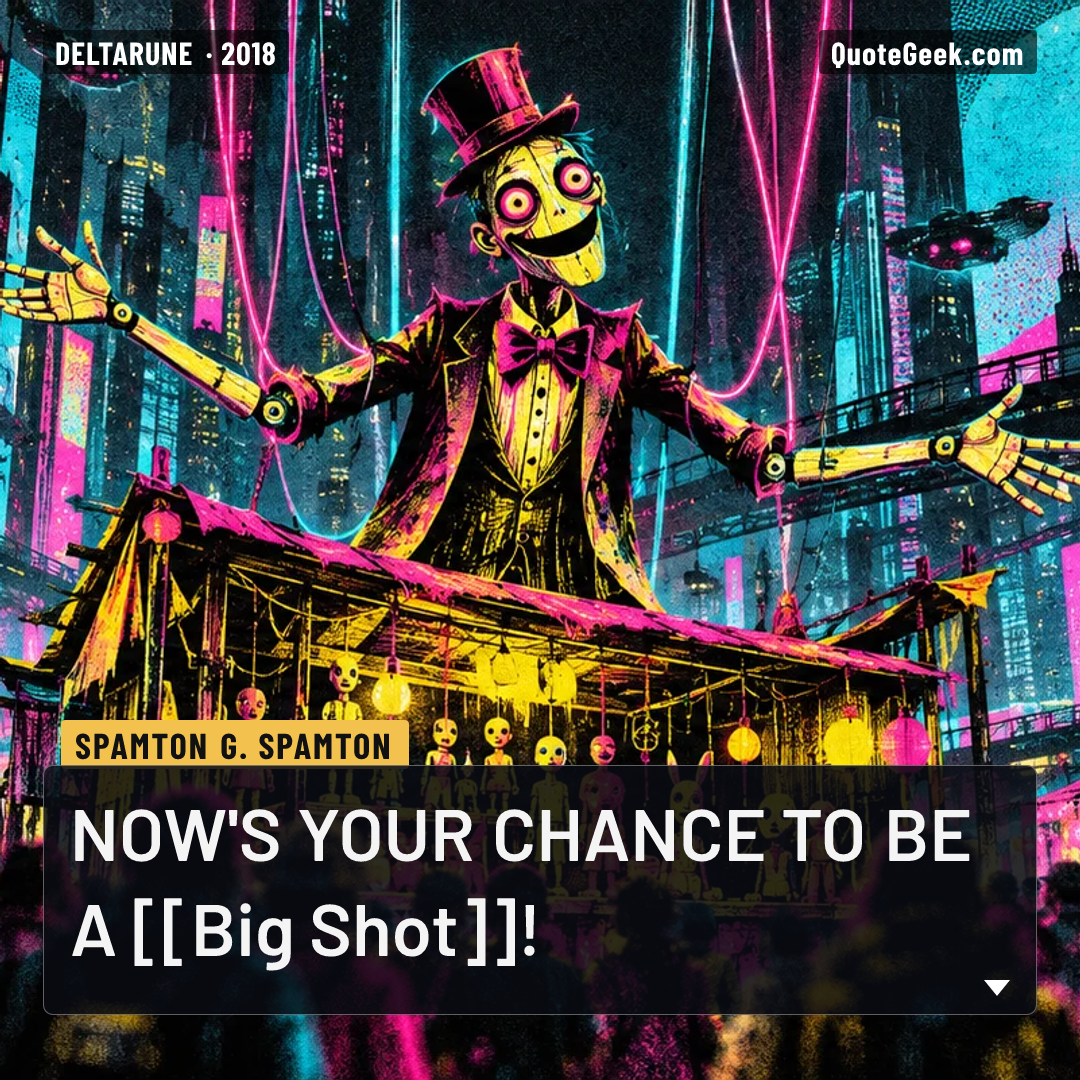 “NOW'S YOUR CHANCE TO BE A [[Big Shot]]!” — Spamton G. Spamton · Deltarune. Illustrated QuoteGeek card.