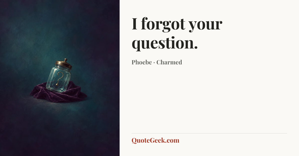 “I forgot your question.” — Phoebe · Charmed. Illustrated QuoteGeek card.