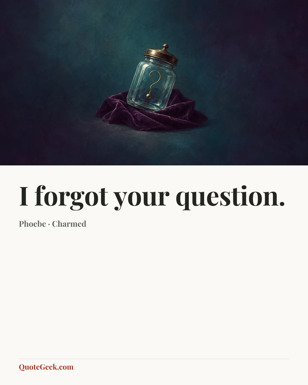 “I forgot your question.” — Phoebe · Charmed. Illustrated QuoteGeek card.
