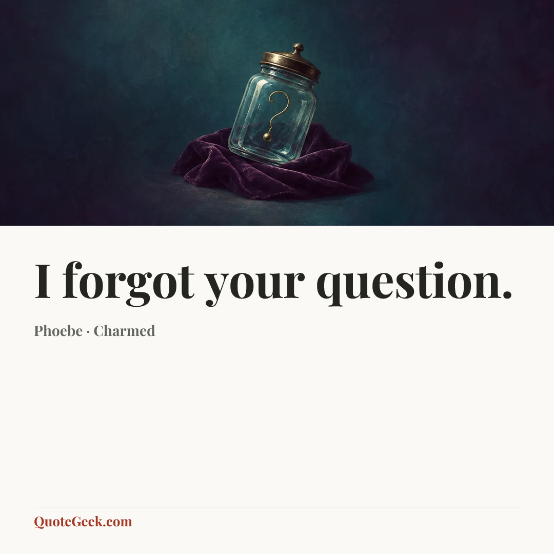 “I forgot your question.” — Phoebe · Charmed. Illustrated QuoteGeek card.