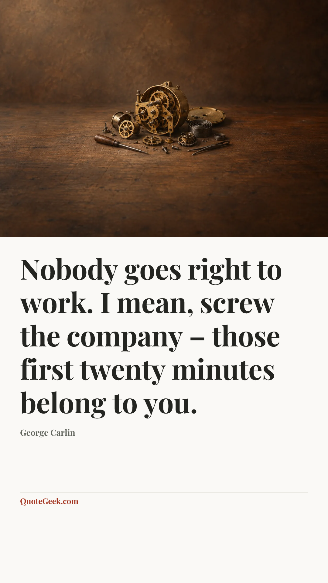 “Nobody goes right to work. I mean, screw the company – those first twenty minutes belong to you.” — George Carlin. Illustrated QuoteGeek card.