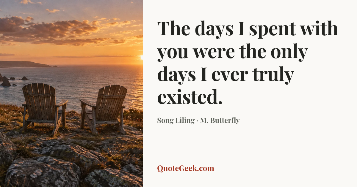 “The days I spent with you were the only days I ever truly existed.” — Song Liling · M. Butterfly. Illustrated QuoteGeek card.