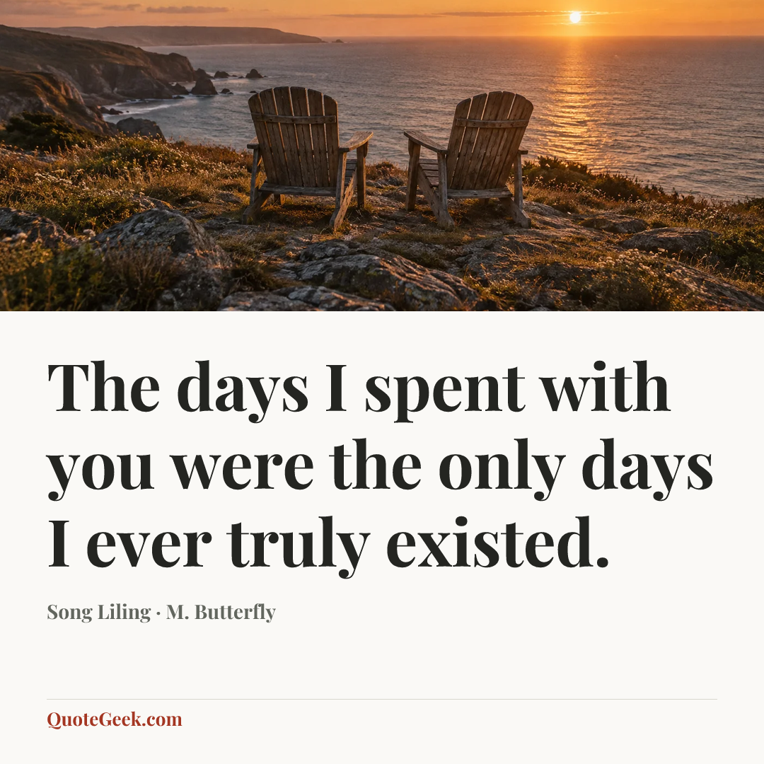 “The days I spent with you were the only days I ever truly existed.” — Song Liling · M. Butterfly. Illustrated QuoteGeek card.