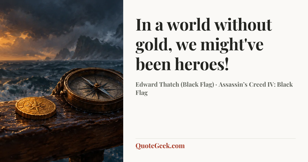 “In a world without gold, we might've been heroes!” — Edward Thatch (Black Flag) · Assassin’s Creed IV: Black Flag. Illustrated QuoteGeek card.