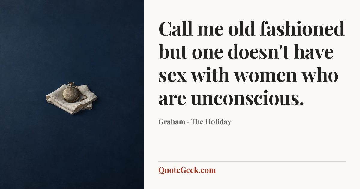 “Call me old fashioned but one doesn't have sex with women who are unconscious.” — Graham · The Holiday. Illustrated QuoteGeek card.