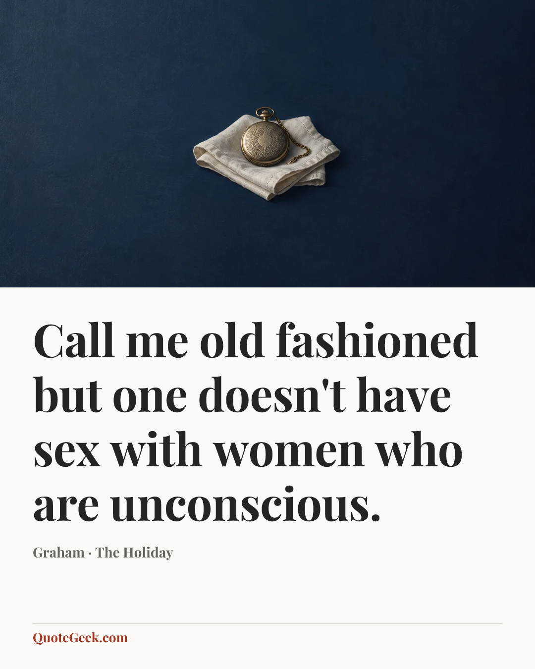 “Call me old fashioned but one doesn't have sex with women who are unconscious.” — Graham · The Holiday. Illustrated QuoteGeek card.