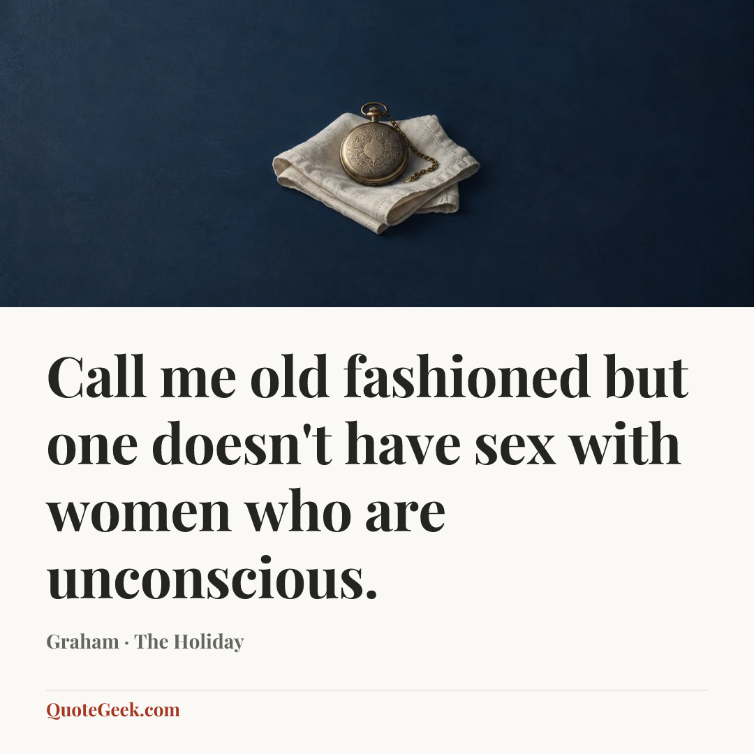 “Call me old fashioned but one doesn't have sex with women who are unconscious.” — Graham · The Holiday. Illustrated QuoteGeek card.