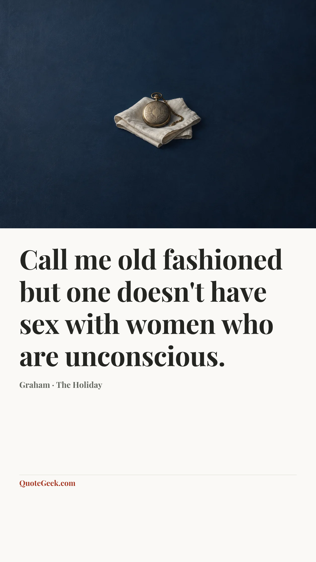 “Call me old fashioned but one doesn't have sex with women who are unconscious.” — Graham · The Holiday. Illustrated QuoteGeek card.