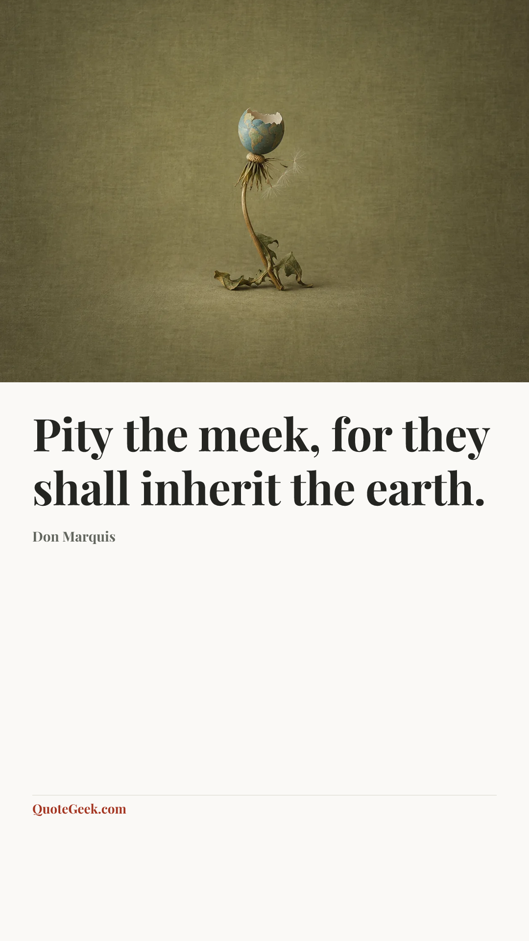 “Pity the meek, for they shall inherit the earth.” — Don Marquis. Illustrated QuoteGeek card.