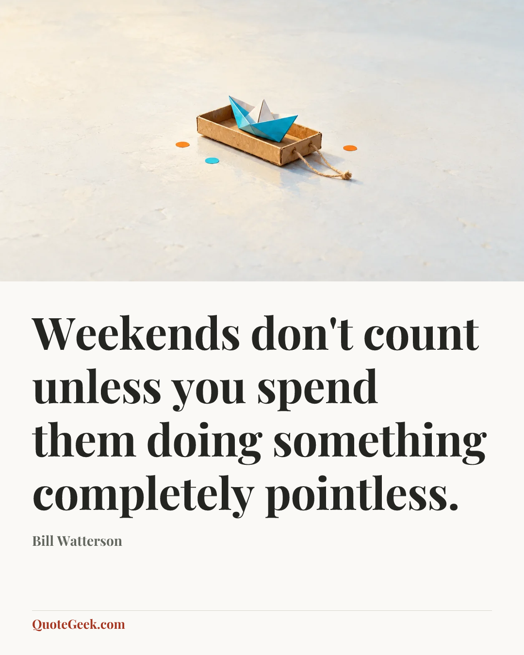 “Weekends don't count unless you spend them doing something completely pointless.” — Bill Watterson. Illustrated QuoteGeek card.