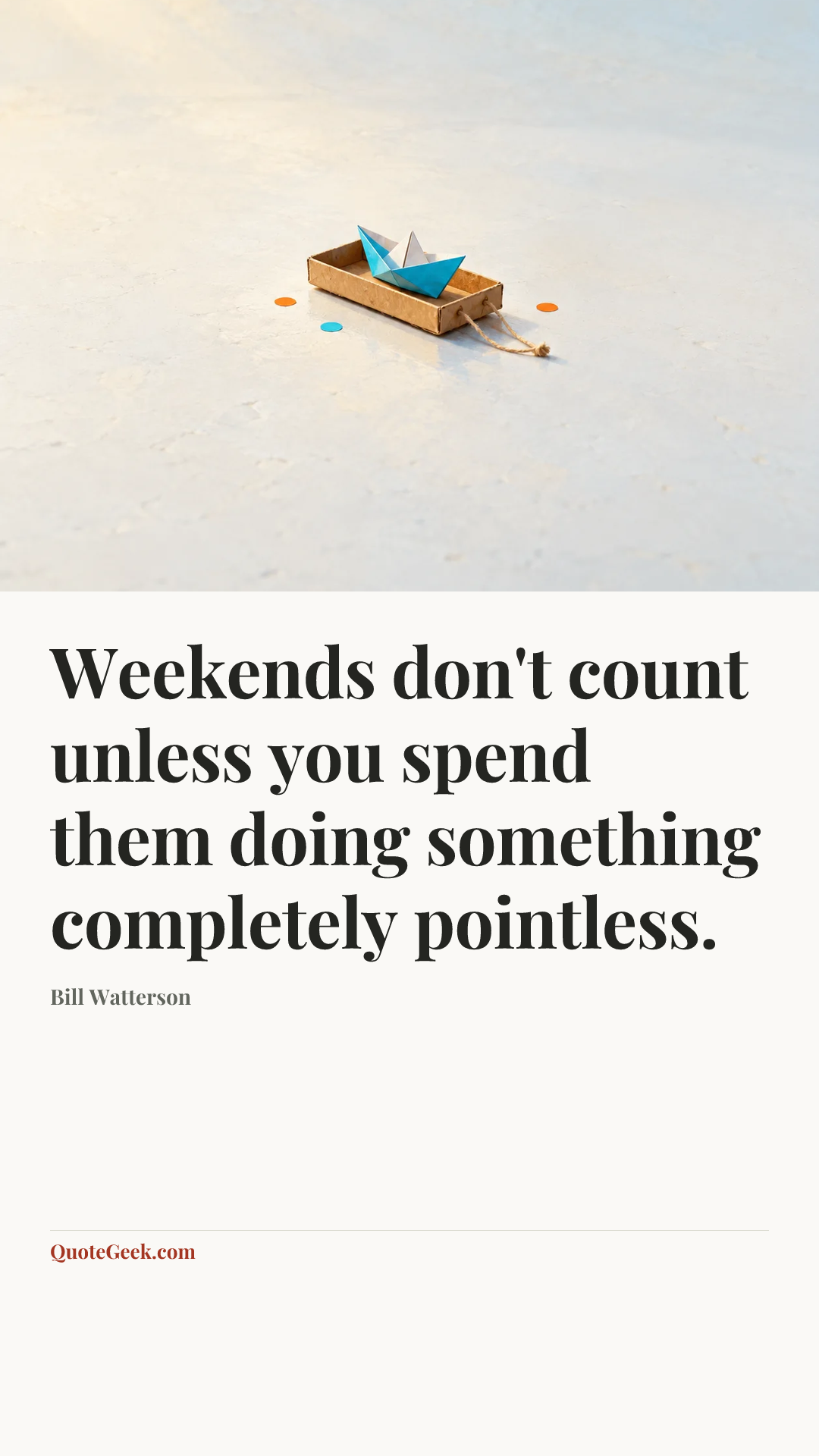 “Weekends don't count unless you spend them doing something completely pointless.” — Bill Watterson. Illustrated QuoteGeek card.