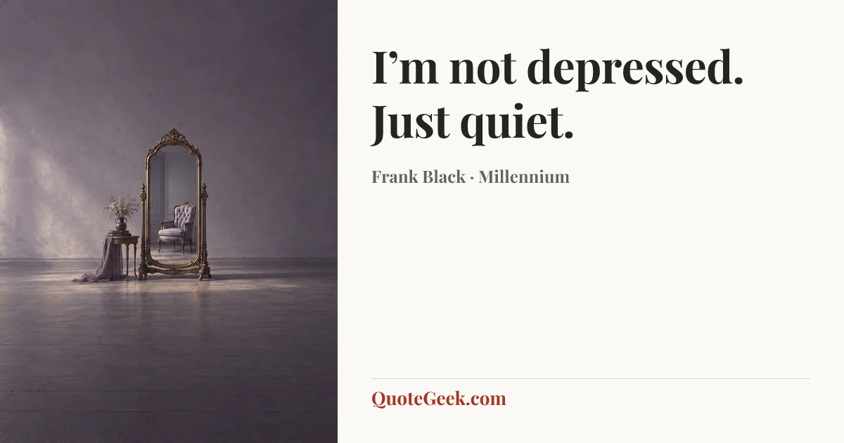 “I’m not depressed. Just quiet.” — Frank Black · Millennium. Illustrated QuoteGeek card.