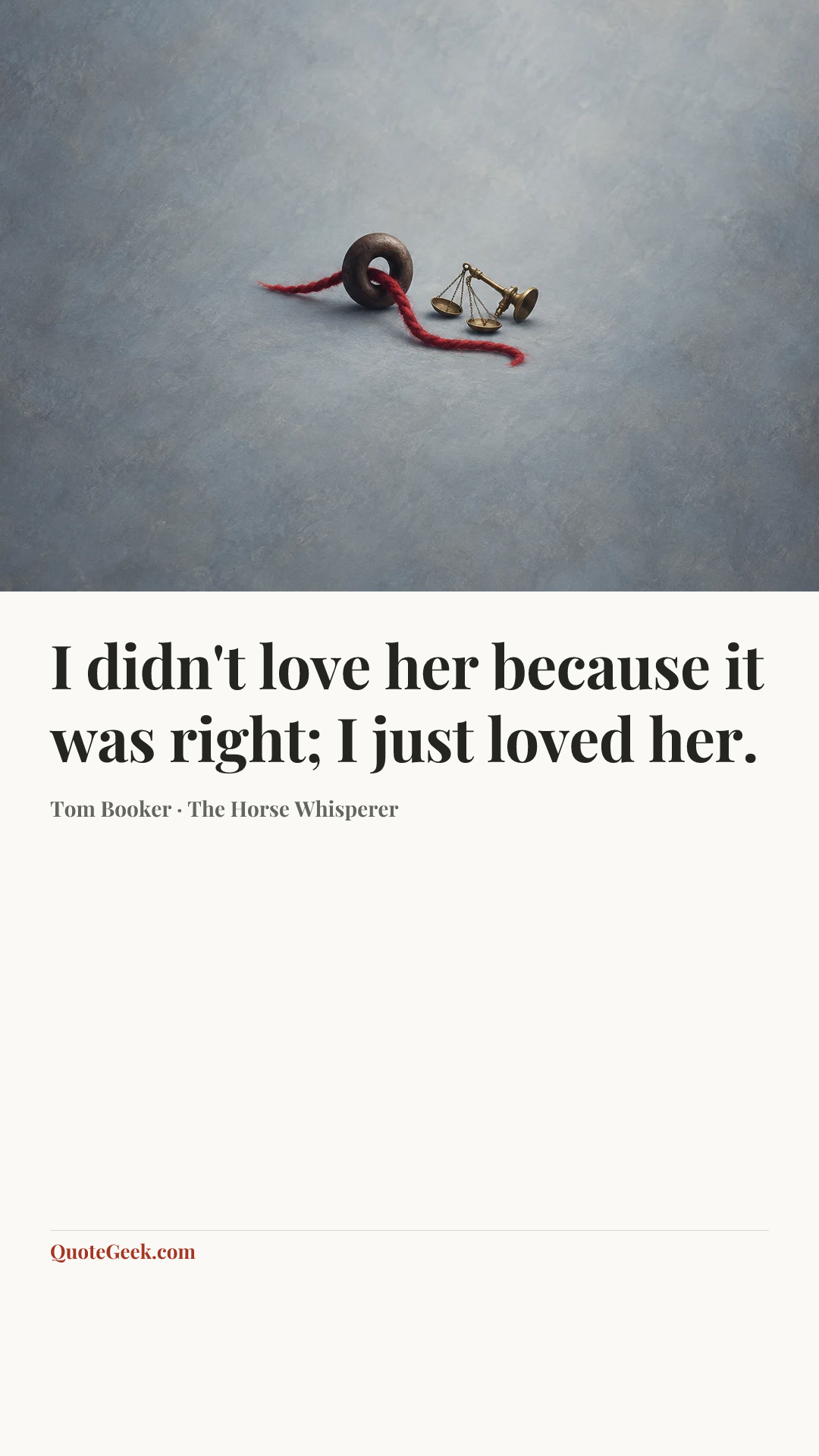 “I didn't love her because it was right; I just loved her.” — Tom Booker · The Horse Whisperer. Illustrated QuoteGeek card.