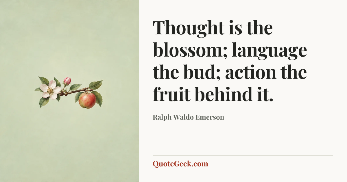 “Thought is the blossom; language the bud; action the fruit behind it.” — Ralph Waldo Emerson. Illustrated QuoteGeek card.