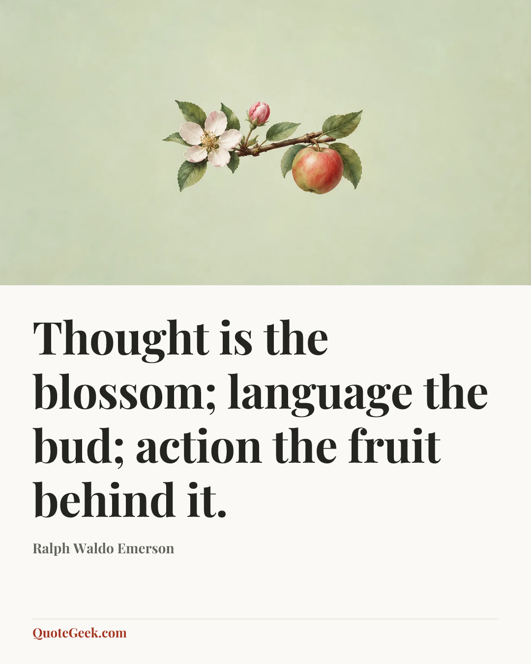 “Thought is the blossom; language the bud; action the fruit behind it.” — Ralph Waldo Emerson. Illustrated QuoteGeek card.
