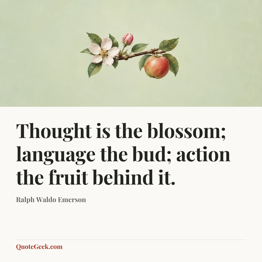 “Thought is the blossom; language the bud; action the fruit behind it.” — Ralph Waldo Emerson. Illustrated QuoteGeek card.