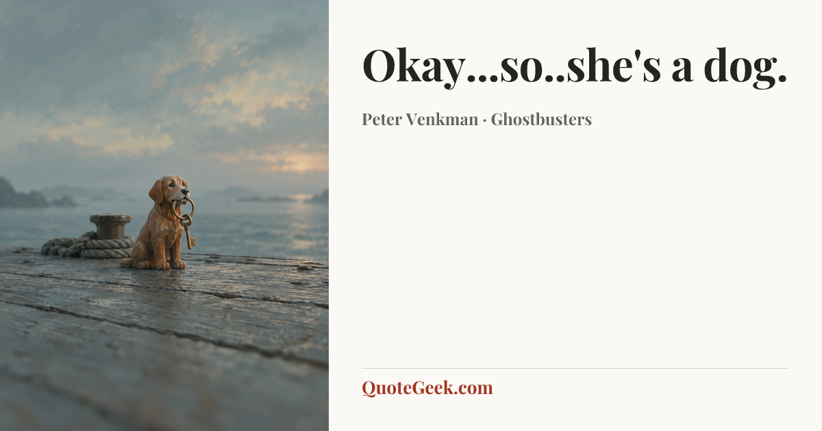 “Okay...so..she's a dog.” — Peter Venkman · Ghostbusters. Illustrated QuoteGeek card.