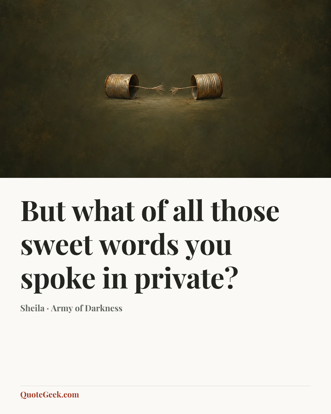 “But what of all those sweet words you spoke in private?” — Sheila · Army of Darkness. Illustrated QuoteGeek card.