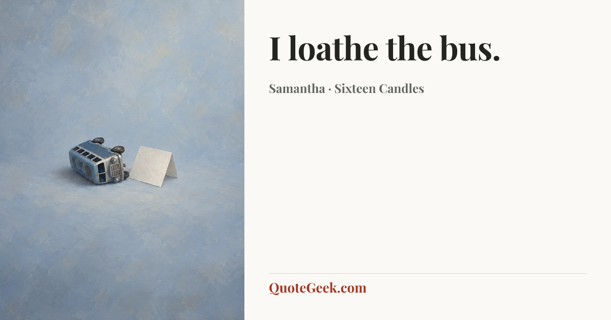 “I loathe the bus.” — Samantha · Sixteen Candles. Illustrated QuoteGeek card.