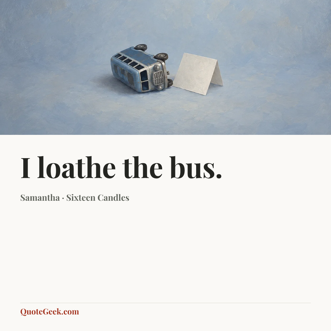 “I loathe the bus.” — Samantha · Sixteen Candles. Illustrated QuoteGeek card.