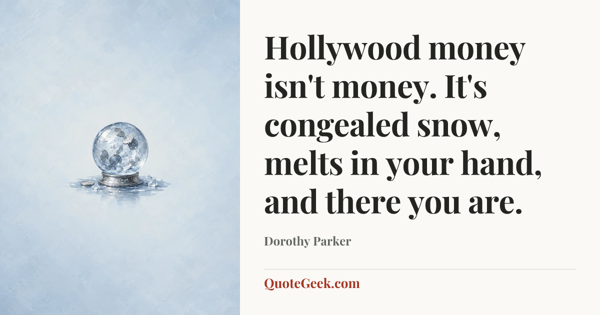 “Hollywood money isn't money. It's congealed snow, melts in your hand, and there you are.” — Dorothy Parker. Illustrated QuoteGeek card.