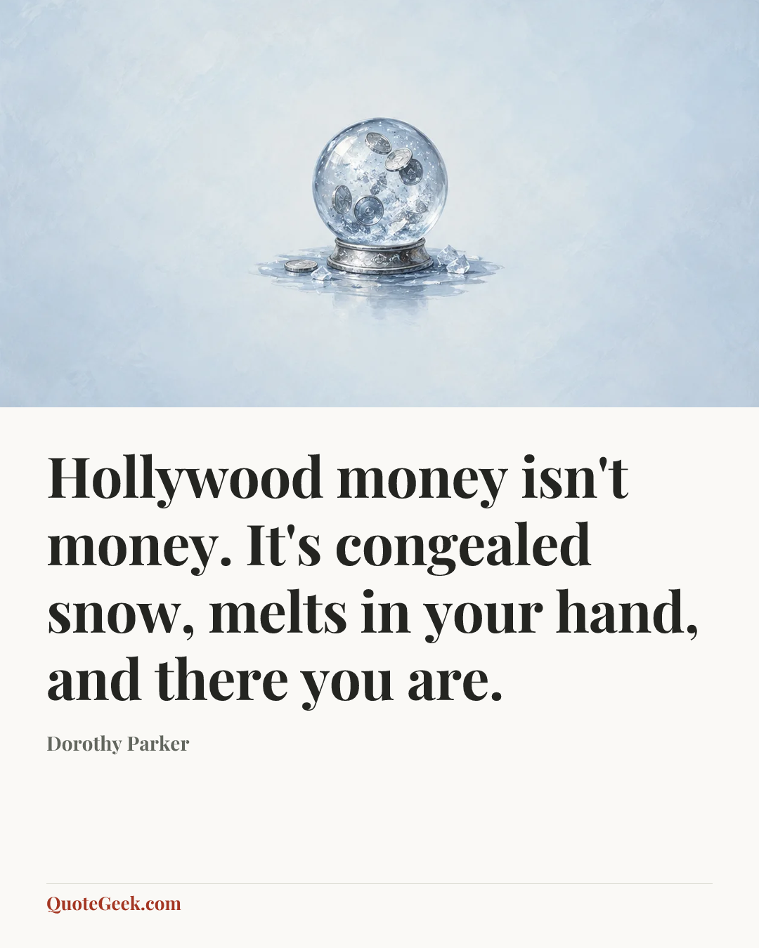 “Hollywood money isn't money. It's congealed snow, melts in your hand, and there you are.” — Dorothy Parker. Illustrated QuoteGeek card.