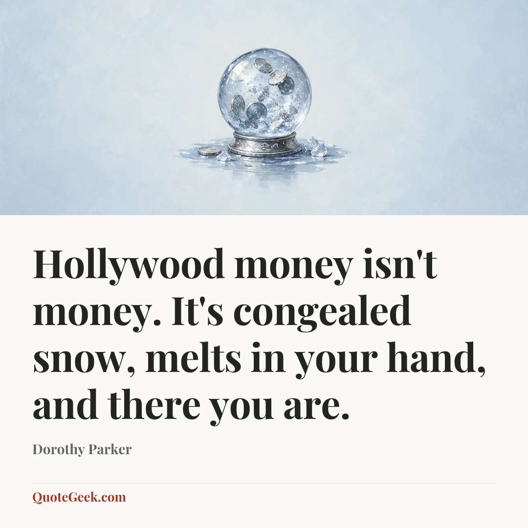 “Hollywood money isn't money. It's congealed snow, melts in your hand, and there you are.” — Dorothy Parker. Illustrated QuoteGeek card.