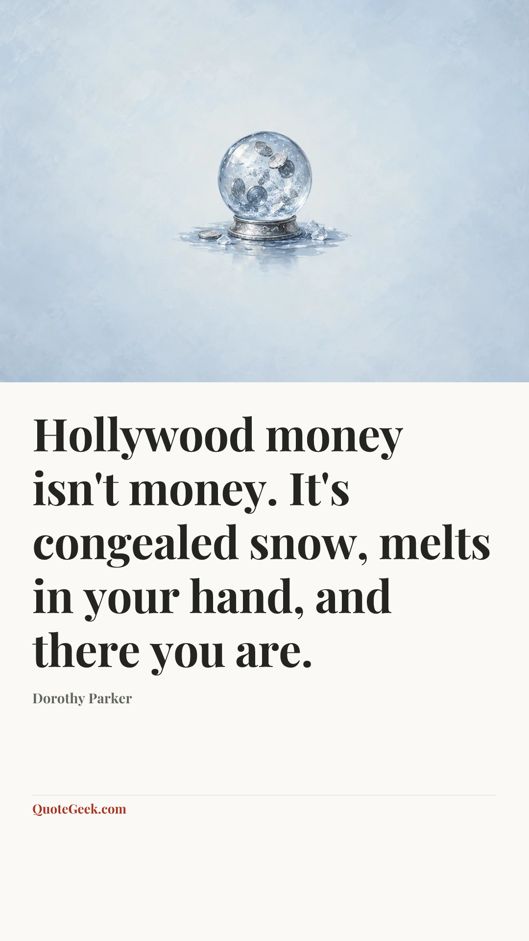 “Hollywood money isn't money. It's congealed snow, melts in your hand, and there you are.” — Dorothy Parker. Illustrated QuoteGeek card.