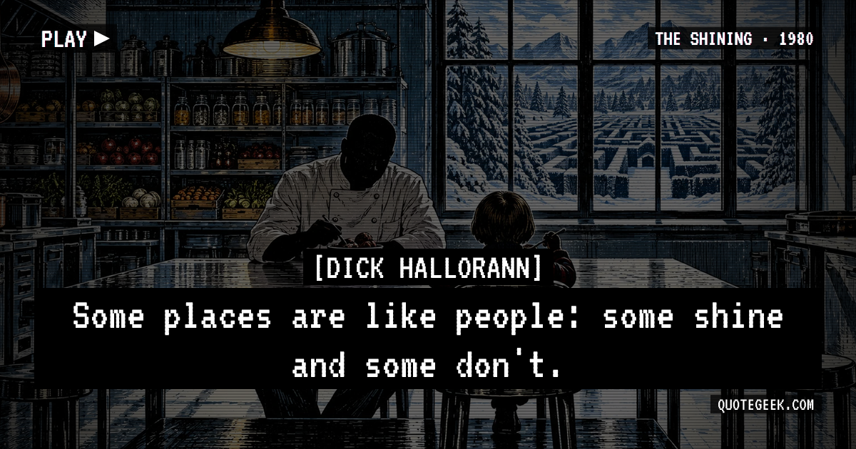 “Some places are like people: some shine and some don't.” — Dick Hallorann · The Shining. Illustrated QuoteGeek card.