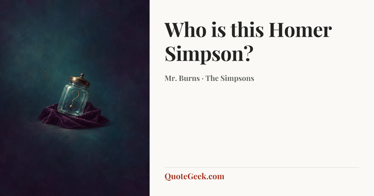 “Who is this Homer Simpson?” — Mr. Burns · The Simpsons. Illustrated QuoteGeek card.