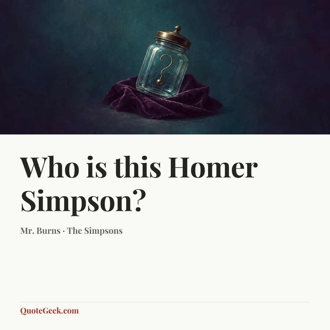 “Who is this Homer Simpson?” — Mr. Burns · The Simpsons. Illustrated QuoteGeek card.
