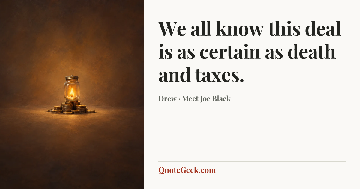 “We all know this deal is as certain as death and taxes.” — Drew · Meet Joe Black. Illustrated QuoteGeek card.