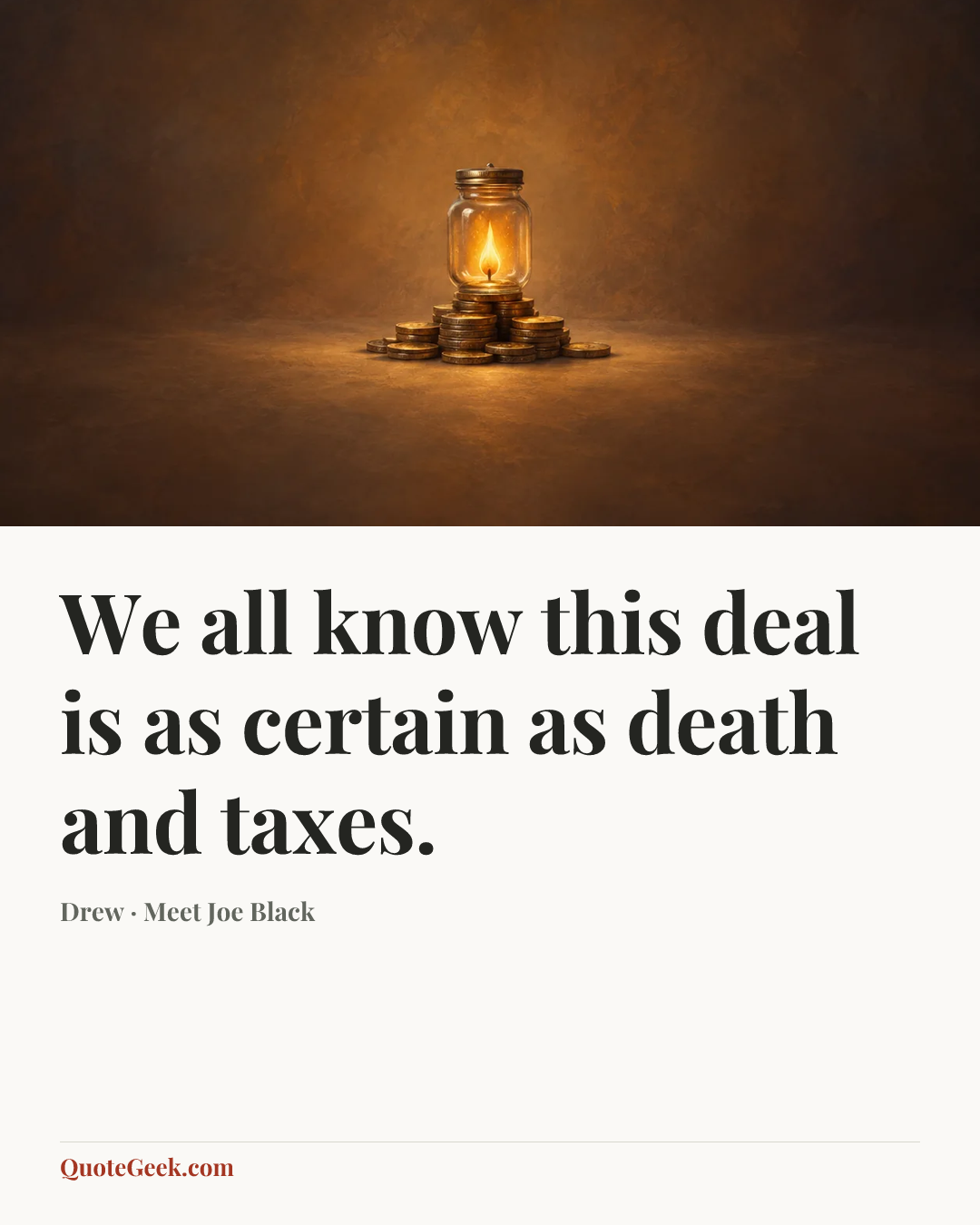 “We all know this deal is as certain as death and taxes.” — Drew · Meet Joe Black. Illustrated QuoteGeek card.