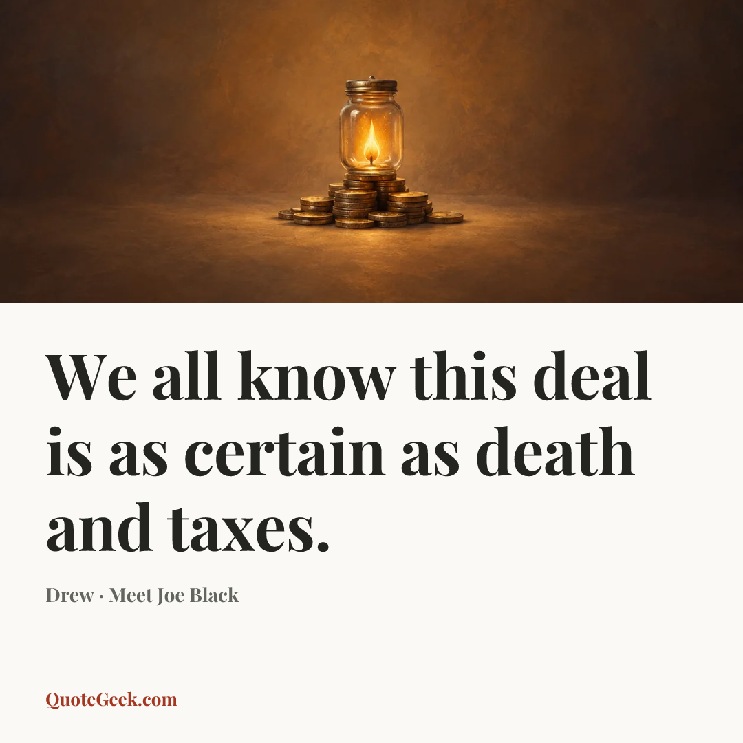 “We all know this deal is as certain as death and taxes.” — Drew · Meet Joe Black. Illustrated QuoteGeek card.