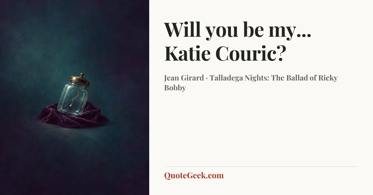 “Will you be my... Katie Couric?” — Jean Girard · Talladega Nights: The Ballad of Ricky Bobby. Illustrated QuoteGeek card.