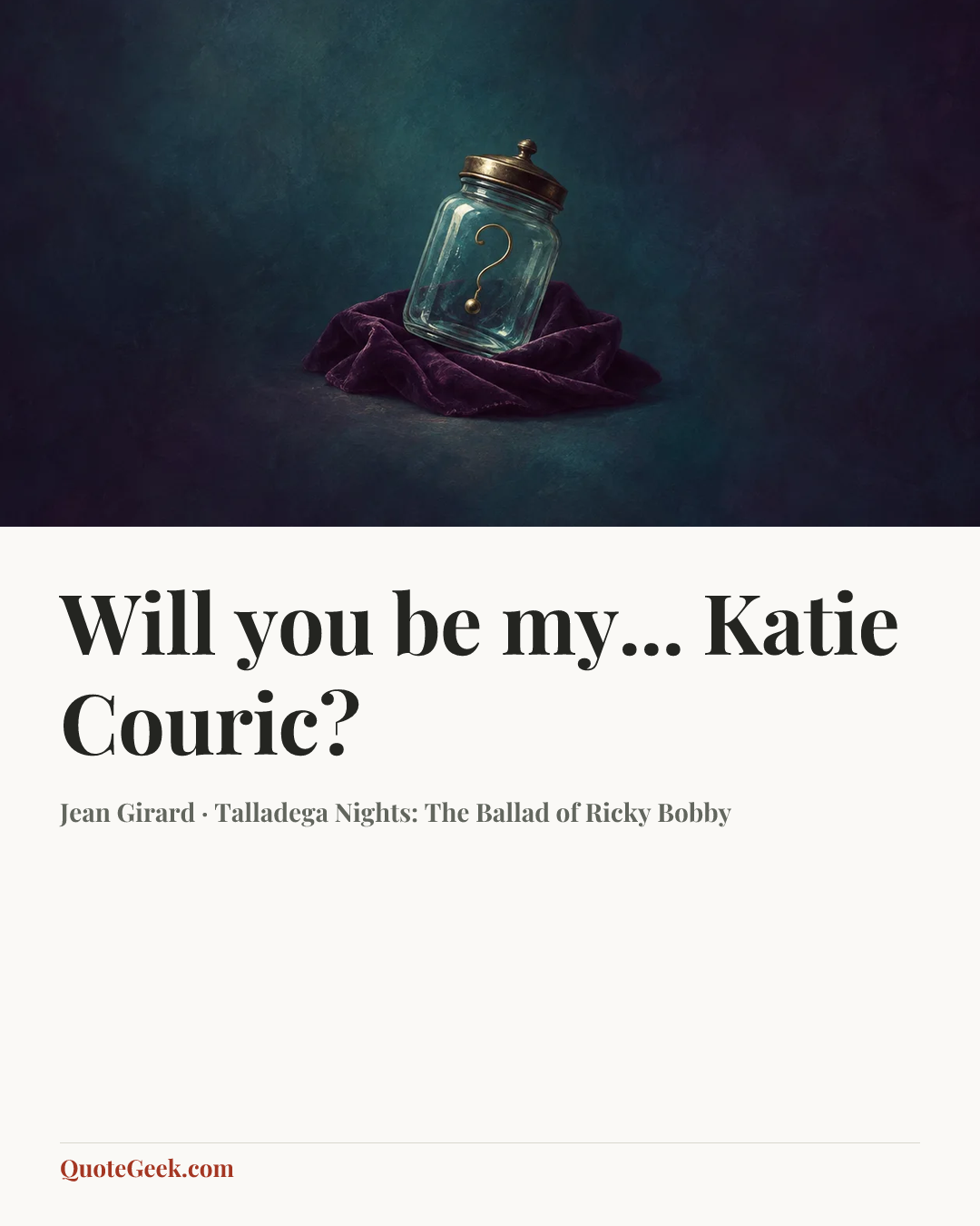 “Will you be my... Katie Couric?” — Jean Girard · Talladega Nights: The Ballad of Ricky Bobby. Illustrated QuoteGeek card.