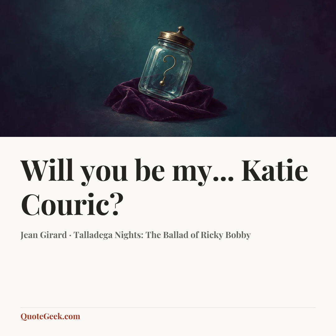 “Will you be my... Katie Couric?” — Jean Girard · Talladega Nights: The Ballad of Ricky Bobby. Illustrated QuoteGeek card.