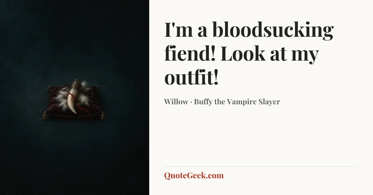 “I'm a bloodsucking fiend! Look at my outfit!” — Willow · Buffy the Vampire Slayer. Illustrated QuoteGeek card.