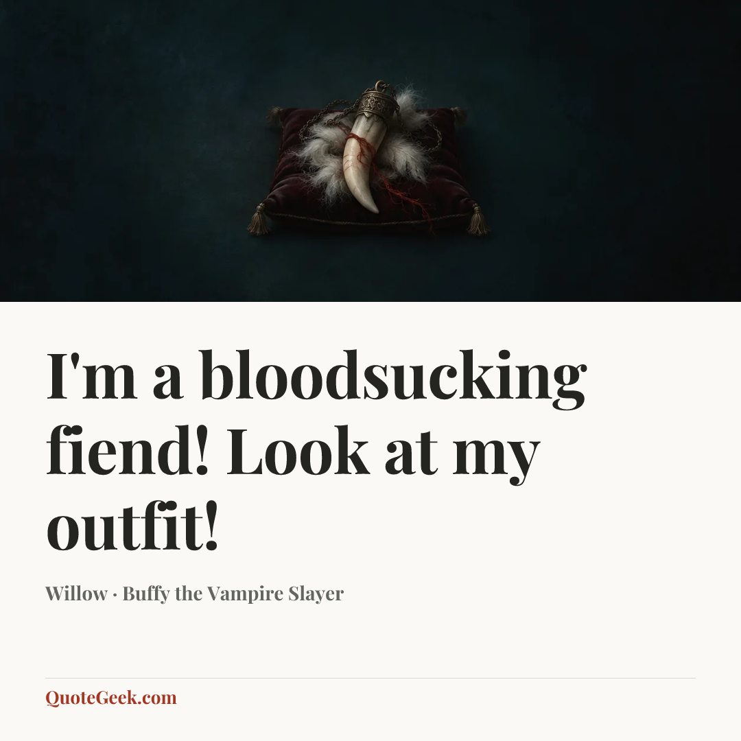 “I'm a bloodsucking fiend! Look at my outfit!” — Willow · Buffy the Vampire Slayer. Illustrated QuoteGeek card.