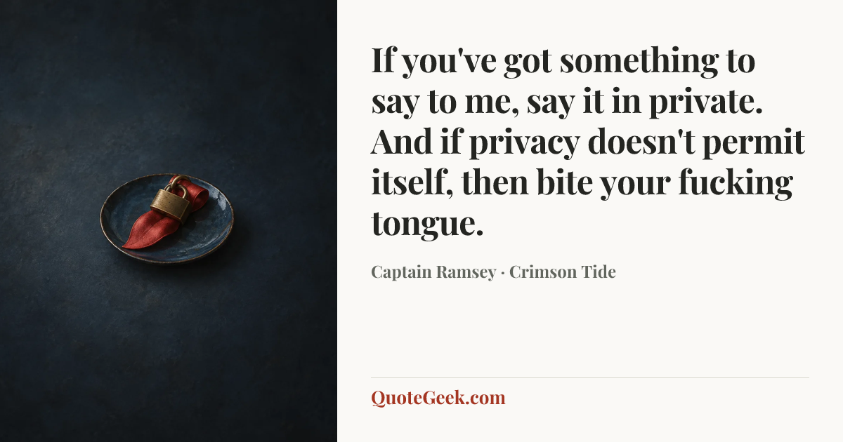 “If you've got something to say to me, say it in private. And if privacy doesn't permit itself, then bite your fucking tongue.” — Captain Ramsey · Crimson Tide. Illustrated QuoteGeek card.