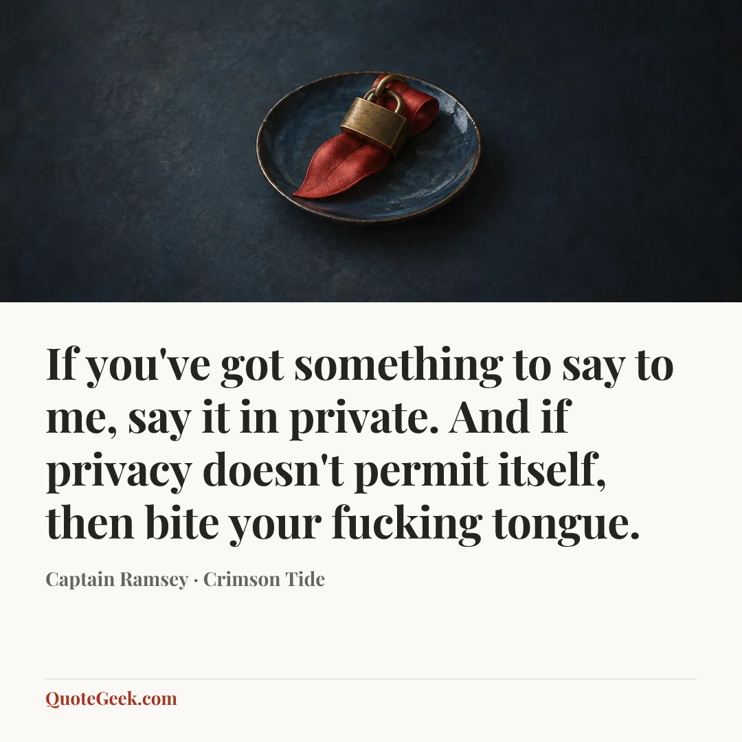 “If you've got something to say to me, say it in private. And if privacy doesn't permit itself, then bite your fucking tongue.” — Captain Ramsey · Crimson Tide. Illustrated QuoteGeek card.