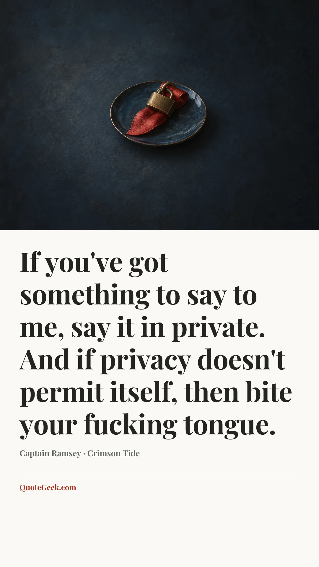 “If you've got something to say to me, say it in private. And if privacy doesn't permit itself, then bite your fucking tongue.” — Captain Ramsey · Crimson Tide. Illustrated QuoteGeek card.