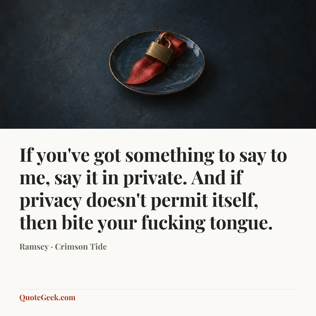 “If you've got something to say to me, say it in private. And if privacy doesn't permit itself, then bite your fucking tongue.” — Ramsey · Crimson Tide. Illustrated QuoteGeek card.