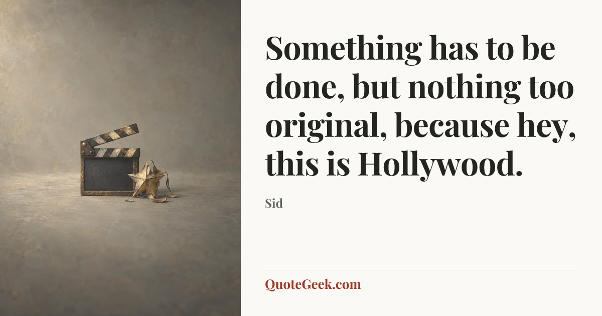 “Something has to be done, but nothing too original, because hey, this is Hollywood.” — Sid. Illustrated QuoteGeek card.