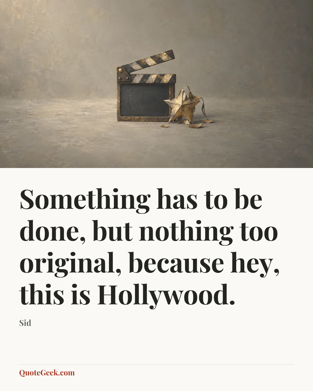 “Something has to be done, but nothing too original, because hey, this is Hollywood.” — Sid. Illustrated QuoteGeek card.